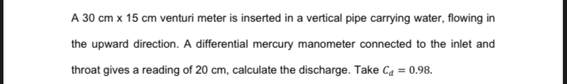 A 3 0 c m 1 5 c m venturi meter is inserted in a