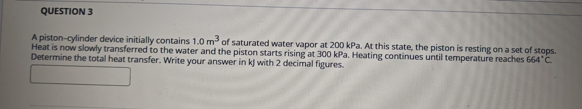 QUESTION 3 A piston - cylinder device initially