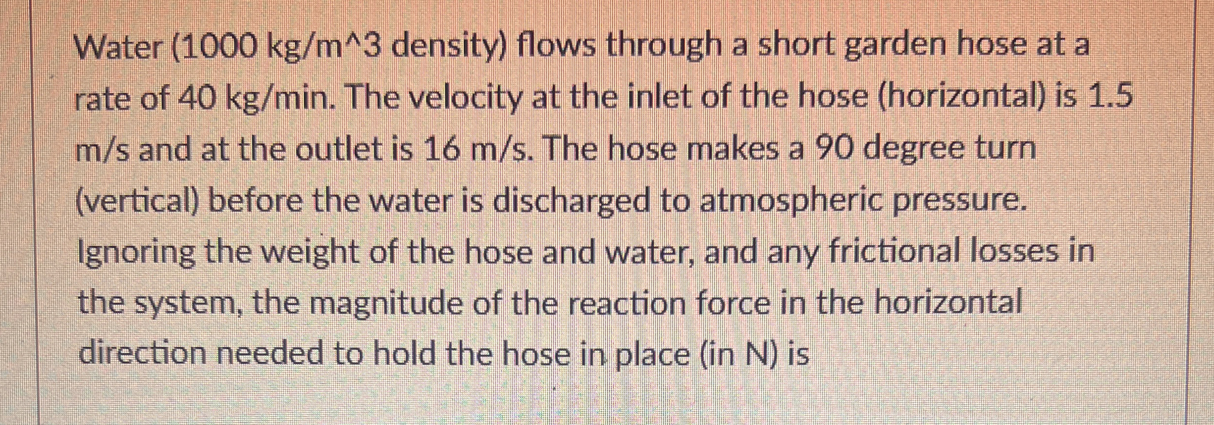 Water ( 1 0 0 0 kg / m ^ 3 density ) flows