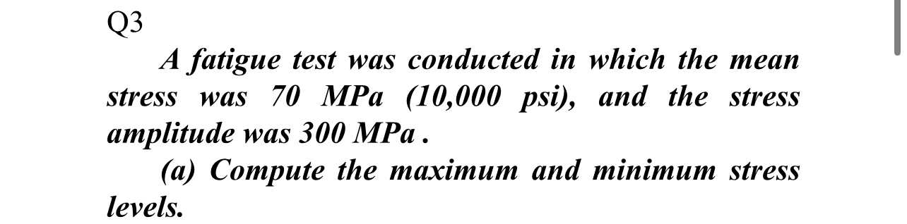 Q 3 A fatigue test was conducted in which the