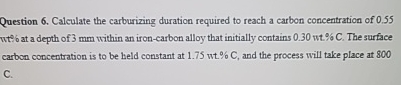 Question 6 . Calculate the carburizing duration