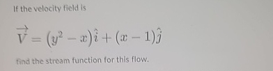 If the velocity field is vec ( V ) = ( y 2 - x )