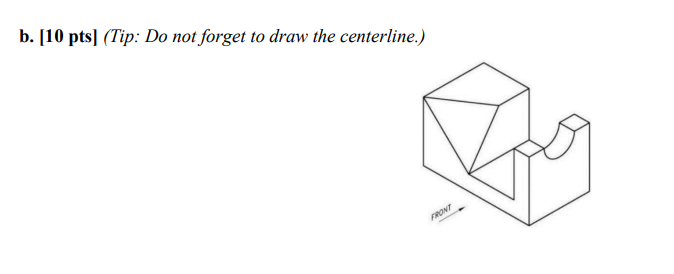 b . [ 1 0 pts ] ( Tip: Do not forget to draw the