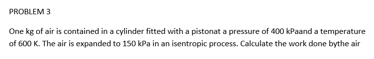 PROBLEM 3 One kg of air is contained in a