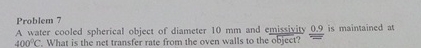 Problem 7 A water cooled spherical object of