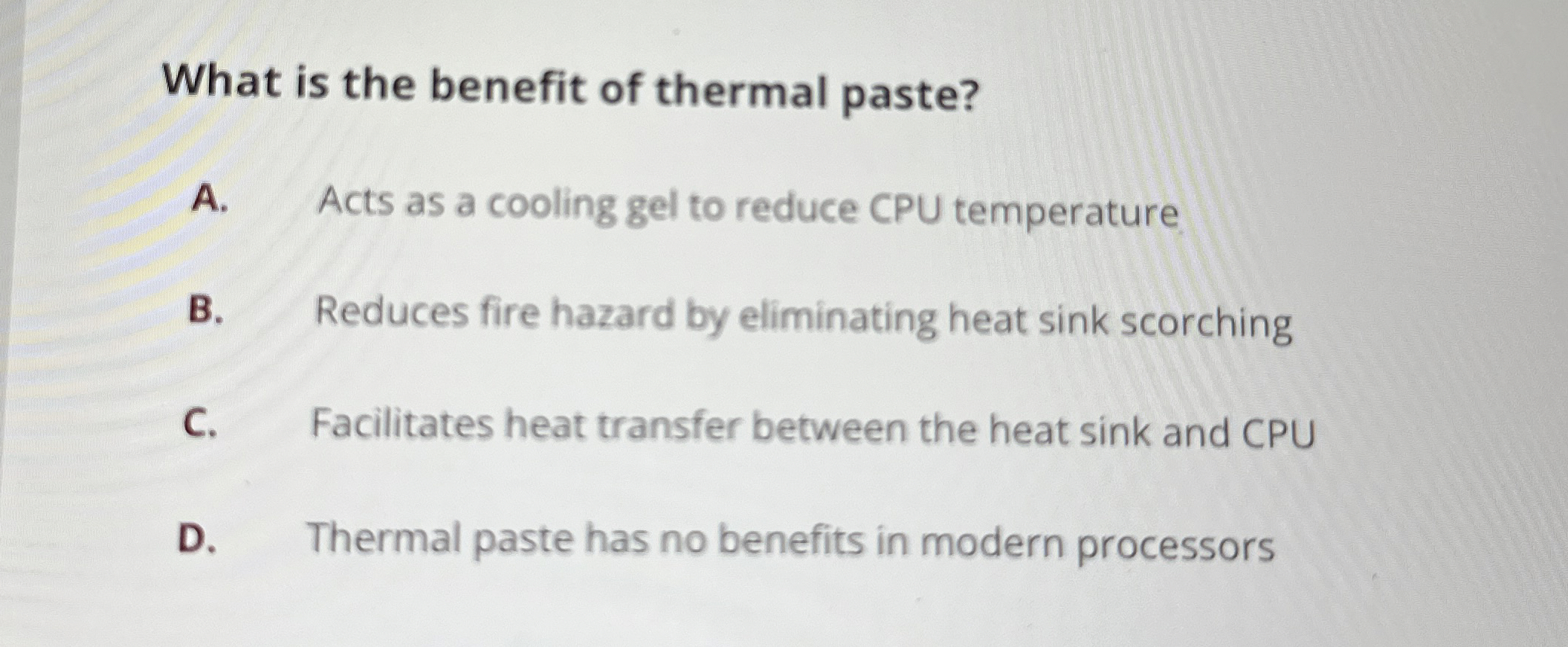 What is the benefit of thermal paste? A . Acts as