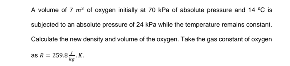 A volume of 7 m 3 of oxygen initially at 7 0 kPa