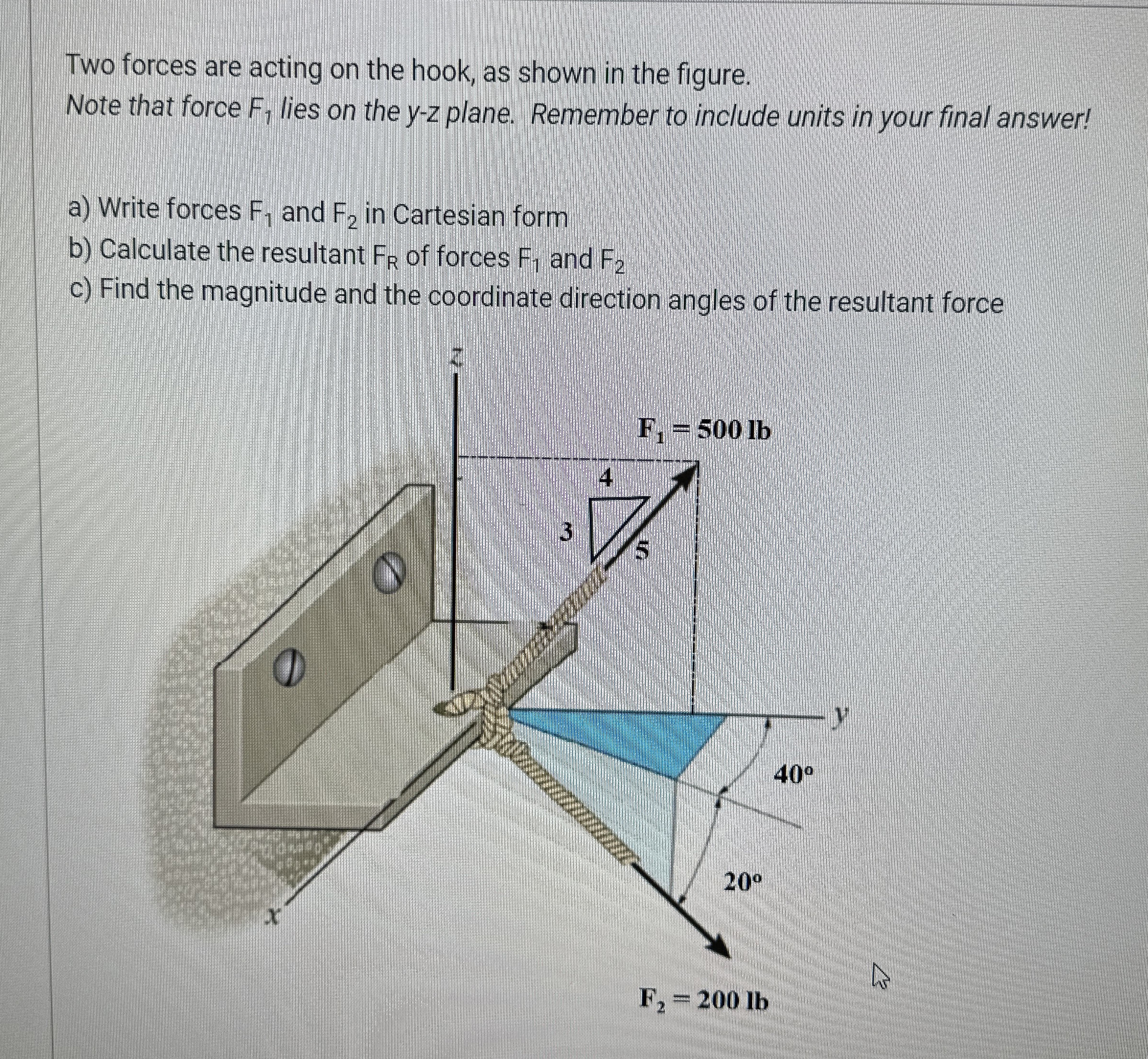 Two forces are acting on the hook, as shown in