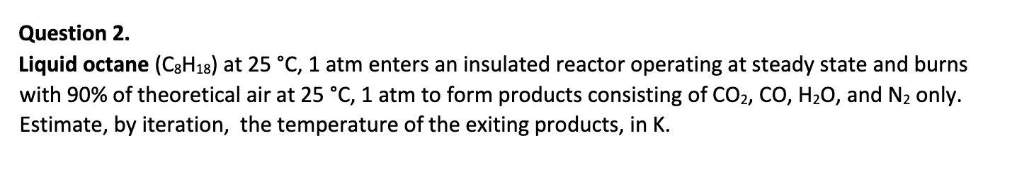 Question 2 . Liquid octane ( C _ ( 8 ) H _ ( 1 8