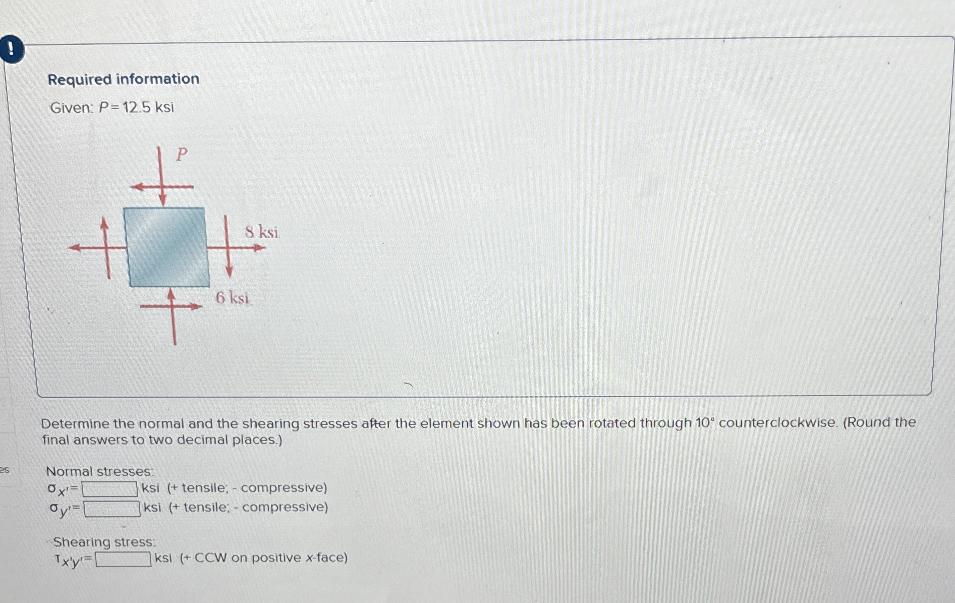 Required information Given: P = 1 2 . 5 ksi