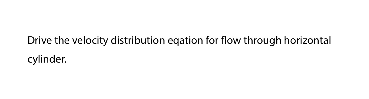 Drive the velocity distribution eqation for flow
