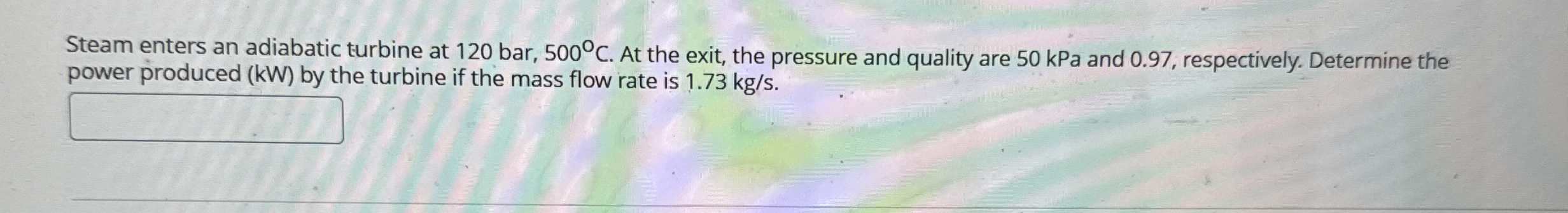 Steam enters an adiabatic turbine at 1 2 0 b a r