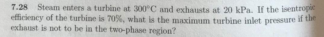 7 . 2 8 Steam enters a turbine at \ ( 3 0 0 ^ { \