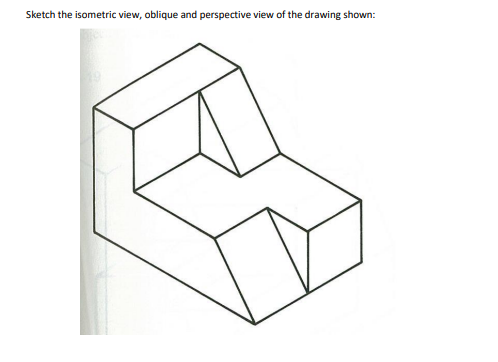 Sketch the isometric view, oblique and