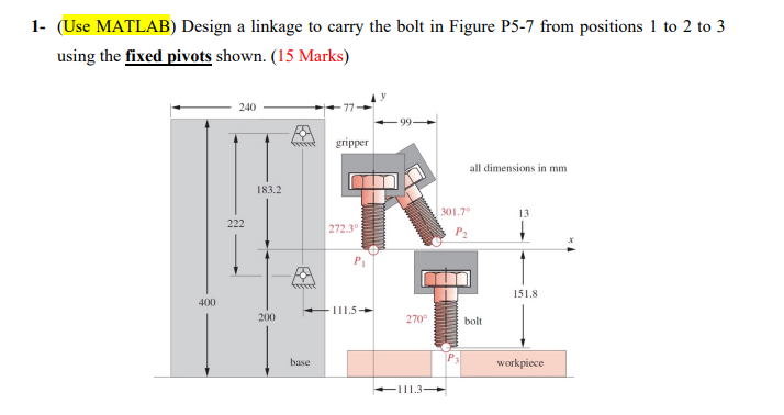 1 - ( Use MATLAB ) Design a linkage to carry the