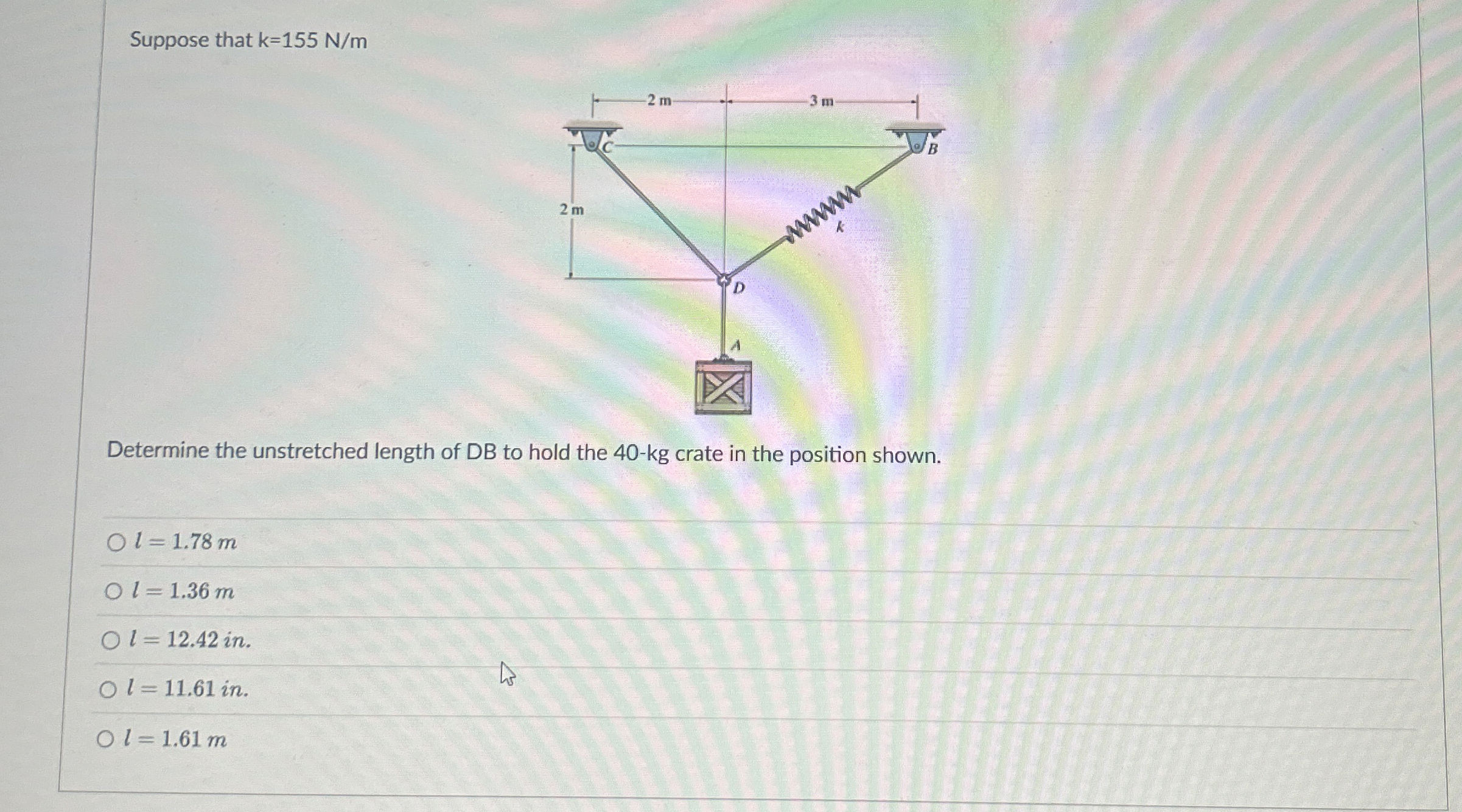 Suppose that k = 1 5 5 N m Determine the