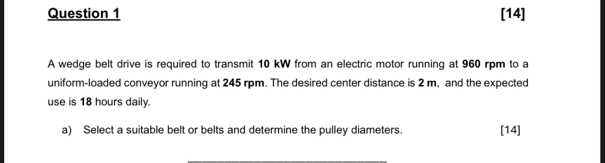 Question 1 [ 1 4 ] A wedge belt drive is required