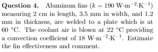 Question 4 . Aluminum fins ( k = 1 9 0 ( W ) * m