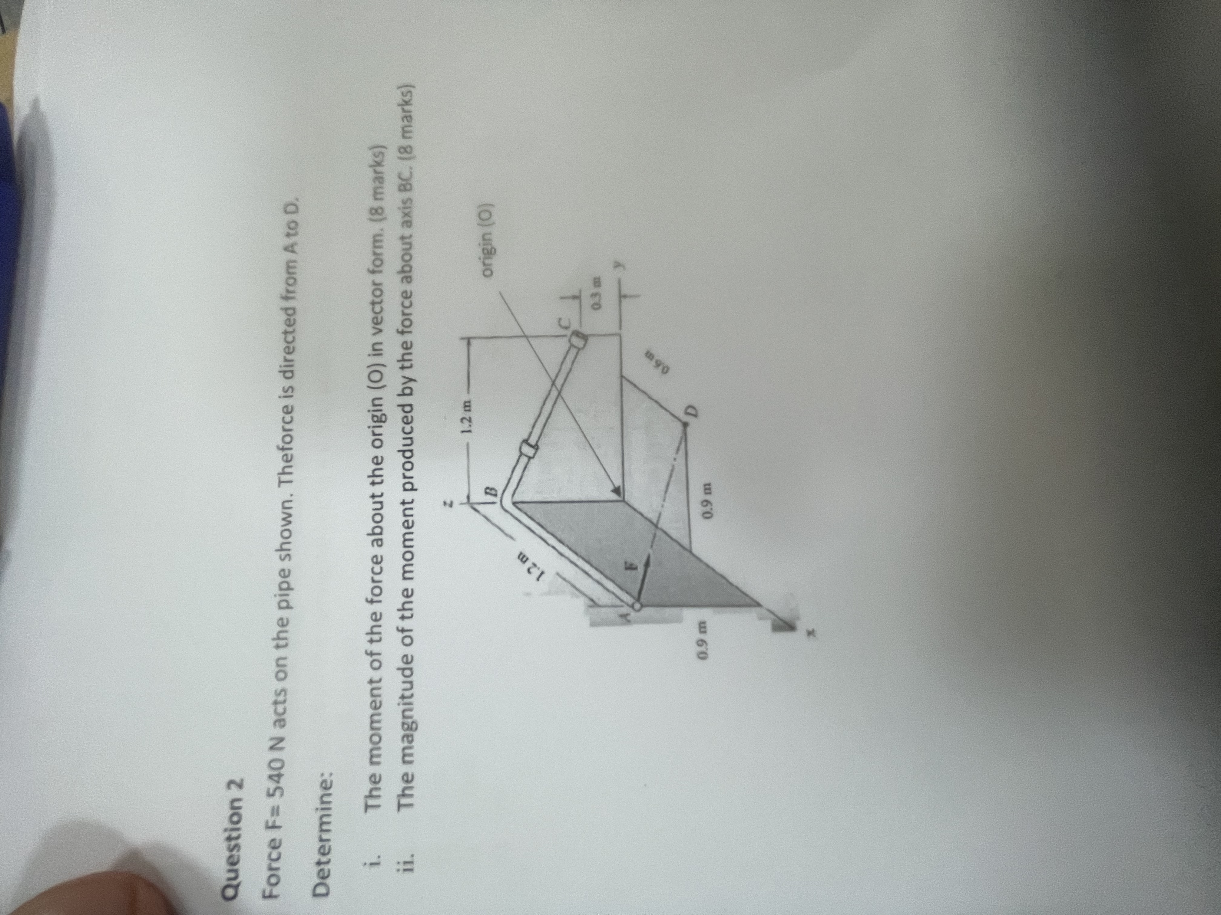 Question 2 Force F = 5 4 0 N acts on the pipe