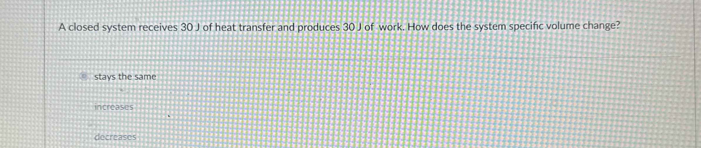 A closed system receives 3 0 J of heat transfer