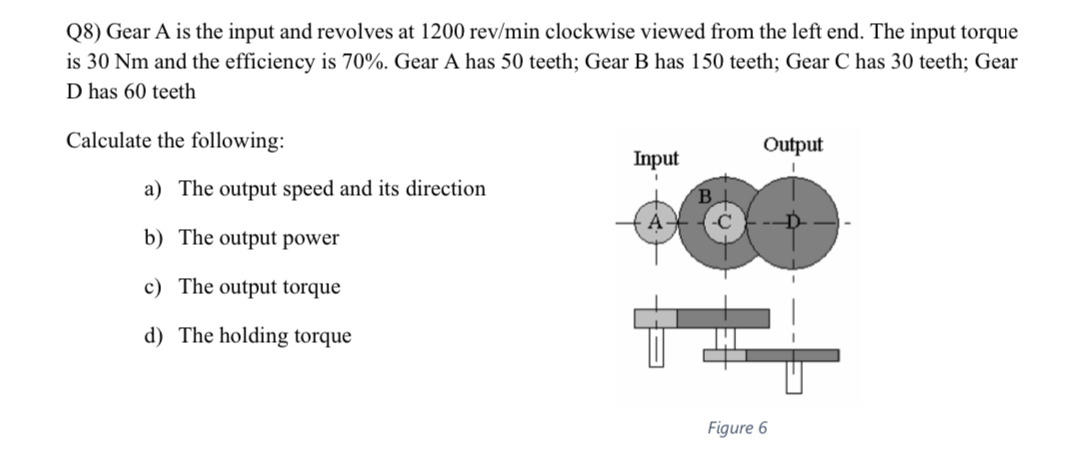 Q 8 ) Gear A is the input and revolves at 1 2 0 0