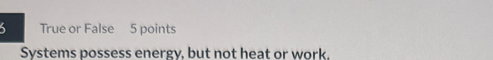 True or False 5 points Systems possess energy,