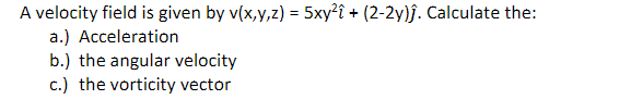 A velocity field is given by v ( x , y , z ) = 5