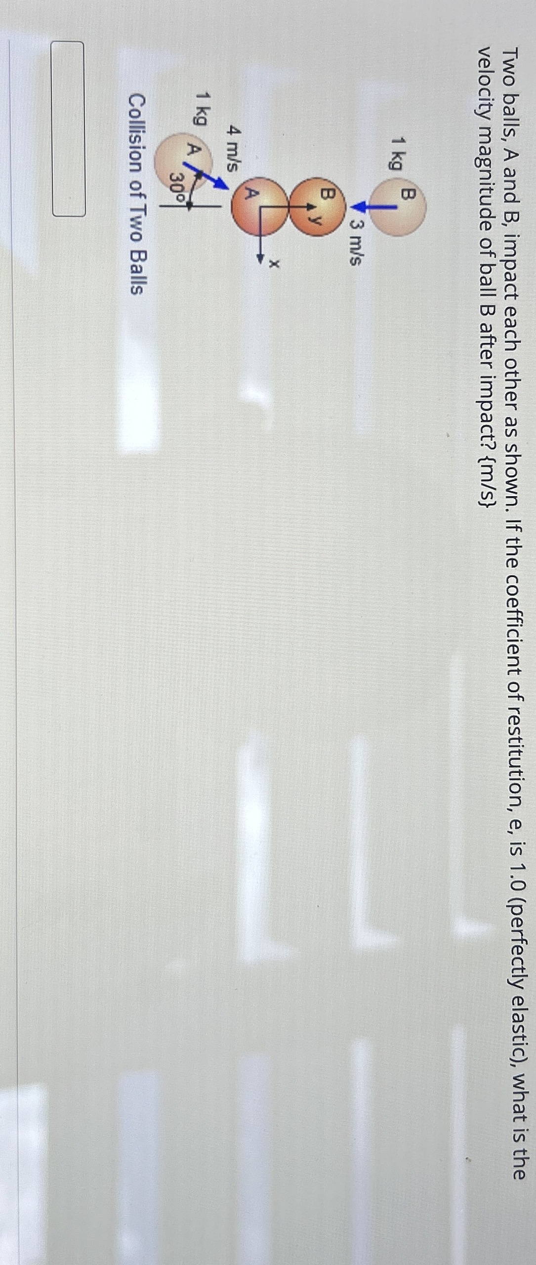 Two balls, A and B , impact each other as shown.