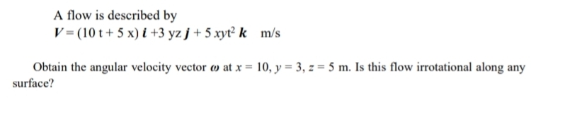 A flow is described by V = ( 1 0 t + 5 x ) i + 3