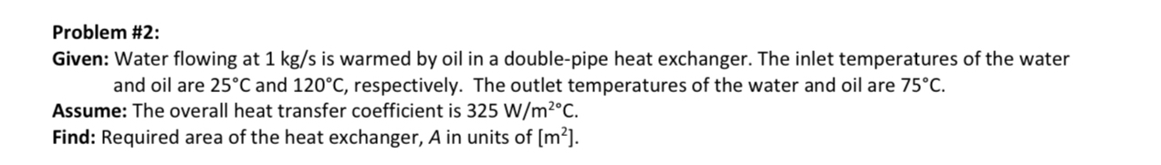 Problem # 2 : Given: Water flowing at 1 k g s is