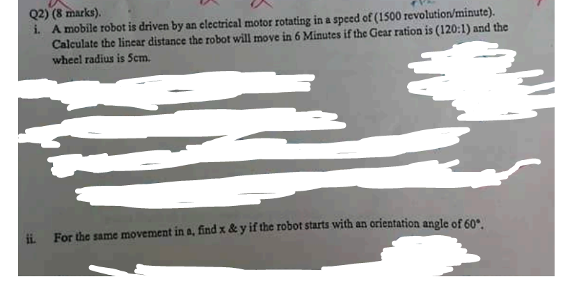 Q 2 ) ( 8 marks ) . i . A mobile robot is driven