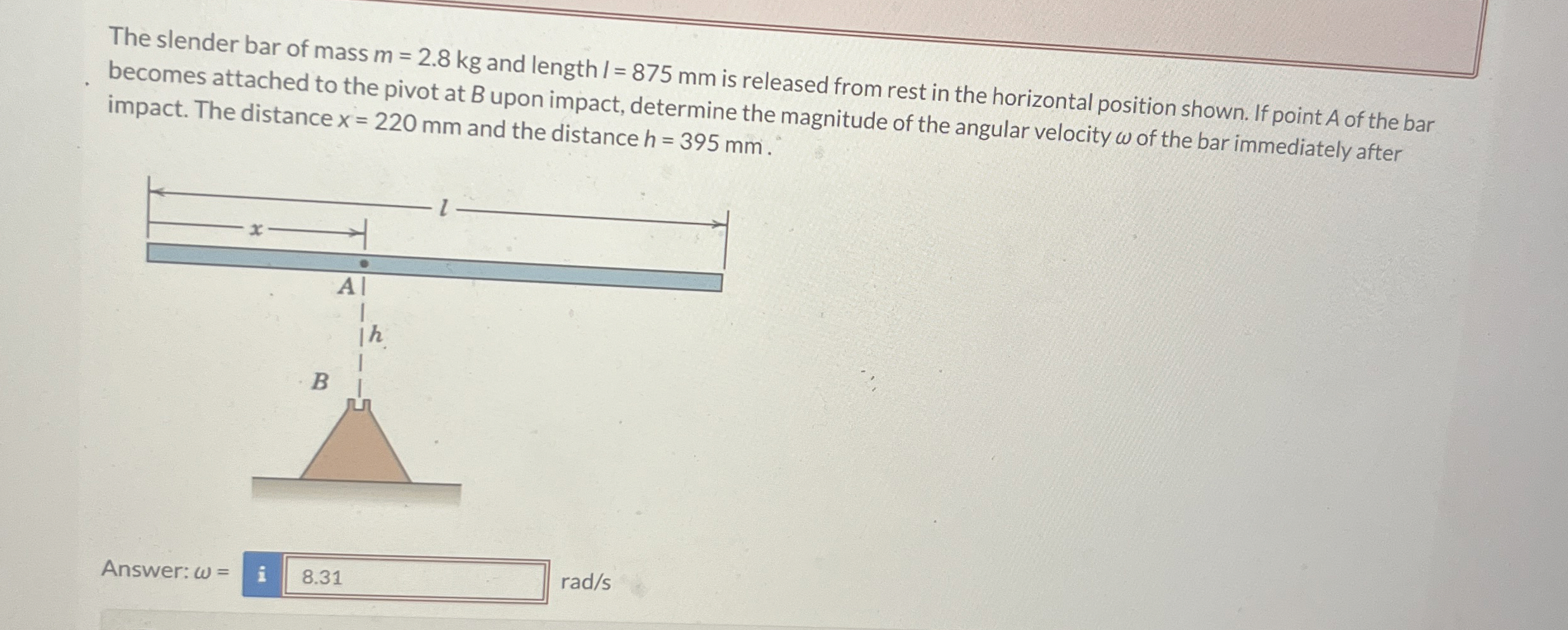 The slender bar of mass m = 2 . 8 k g and length