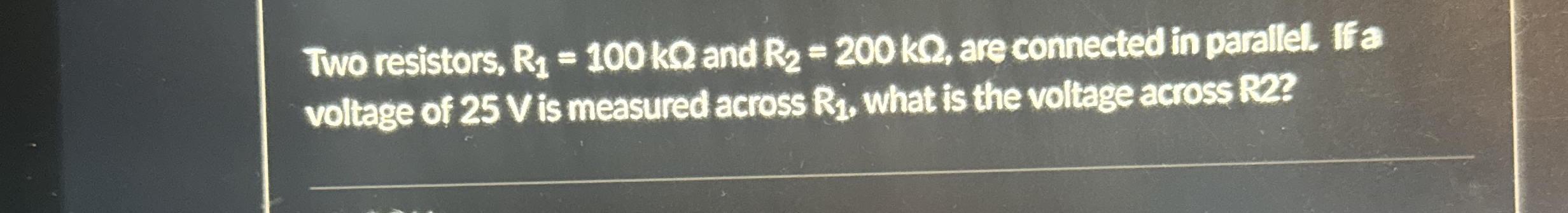 Two resistors, R 1 = 1 0 0 k and R 2 = 2 0 0 k Q