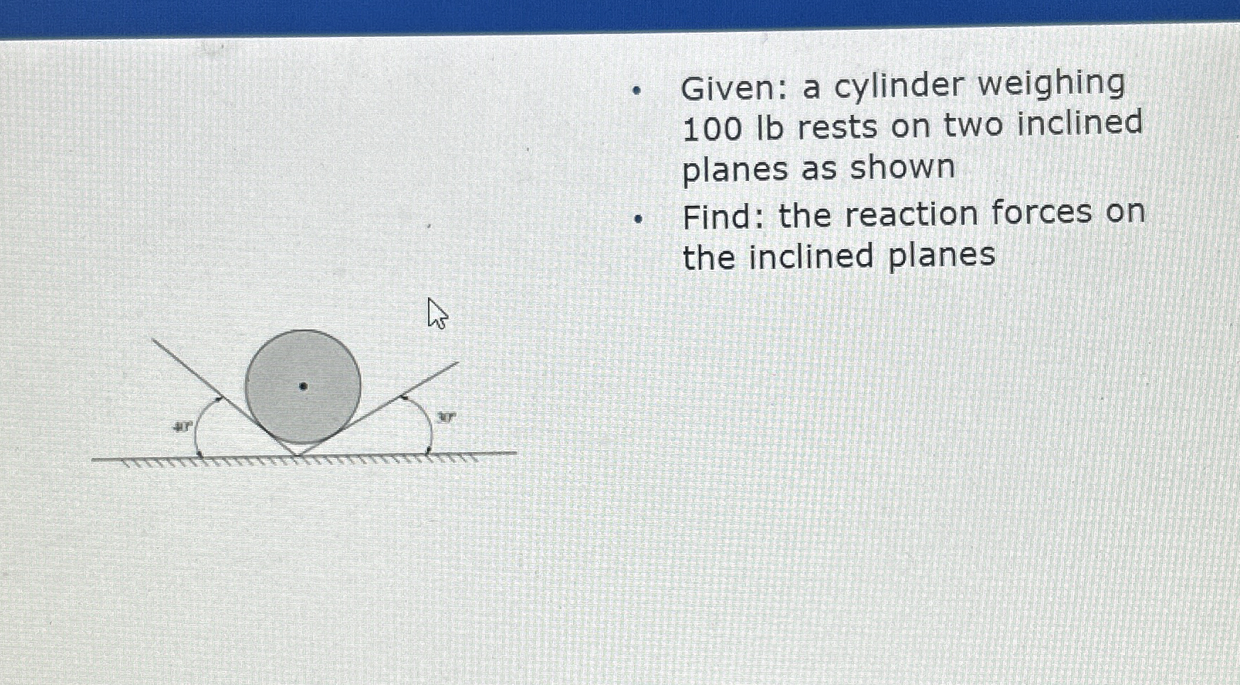 Given: a cylinder weighing 1 0 0 lb rests on two