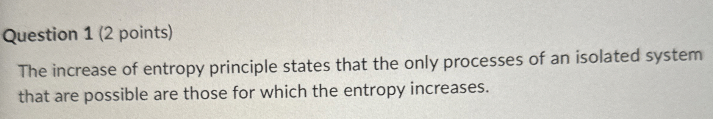 Question 1 ( 2 points ) The increase of entropy