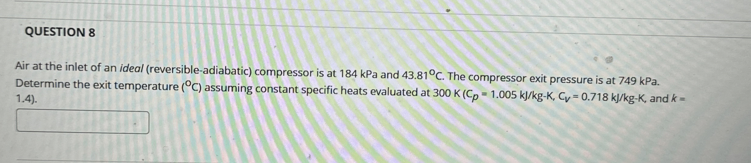 QUESTION 8 Air at the inlet of an ideal (