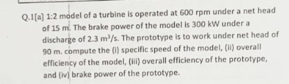 Q . 1 [ a ] 1 : 2 model of a turbine is operated