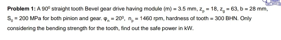 Problem 1 : A 9 0 straight tooth Bevel gear drive