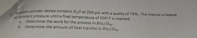 A piston - cylinder device contains H 2 O at 2 0