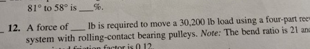 8 1 to 5 8 is q , % . 1 2 . A force of q , lb is