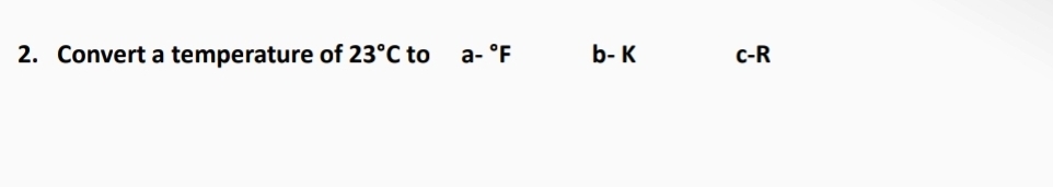 Convert a temperature of 2 3 C to a - F , b - K ,