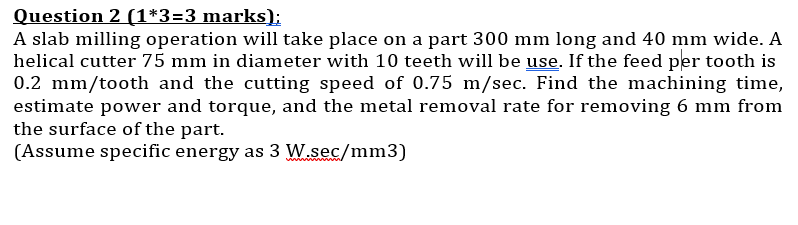 Question 2 ( 1 * 3 = 3 marks ) ; A slab milling