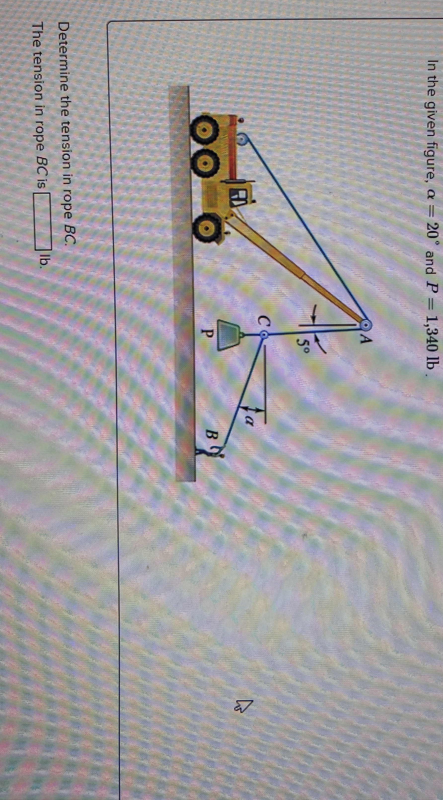 In the given figure, = 2 0 and P = 1 , 3 4 0 l b