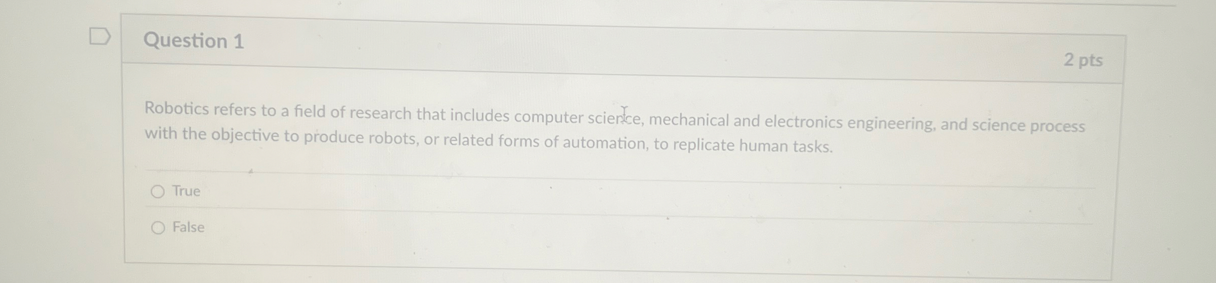 Question 1 2 pts Robotics refers to a field of