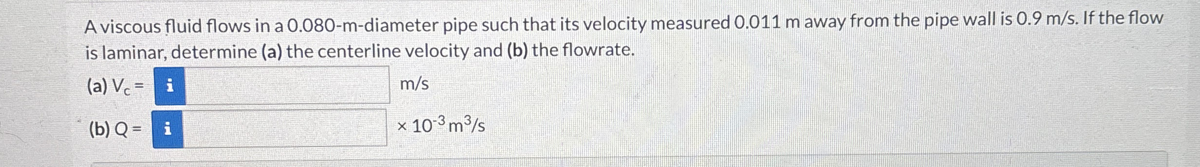 A viscous fluid flows in a 0 . 0 8 0 - m -