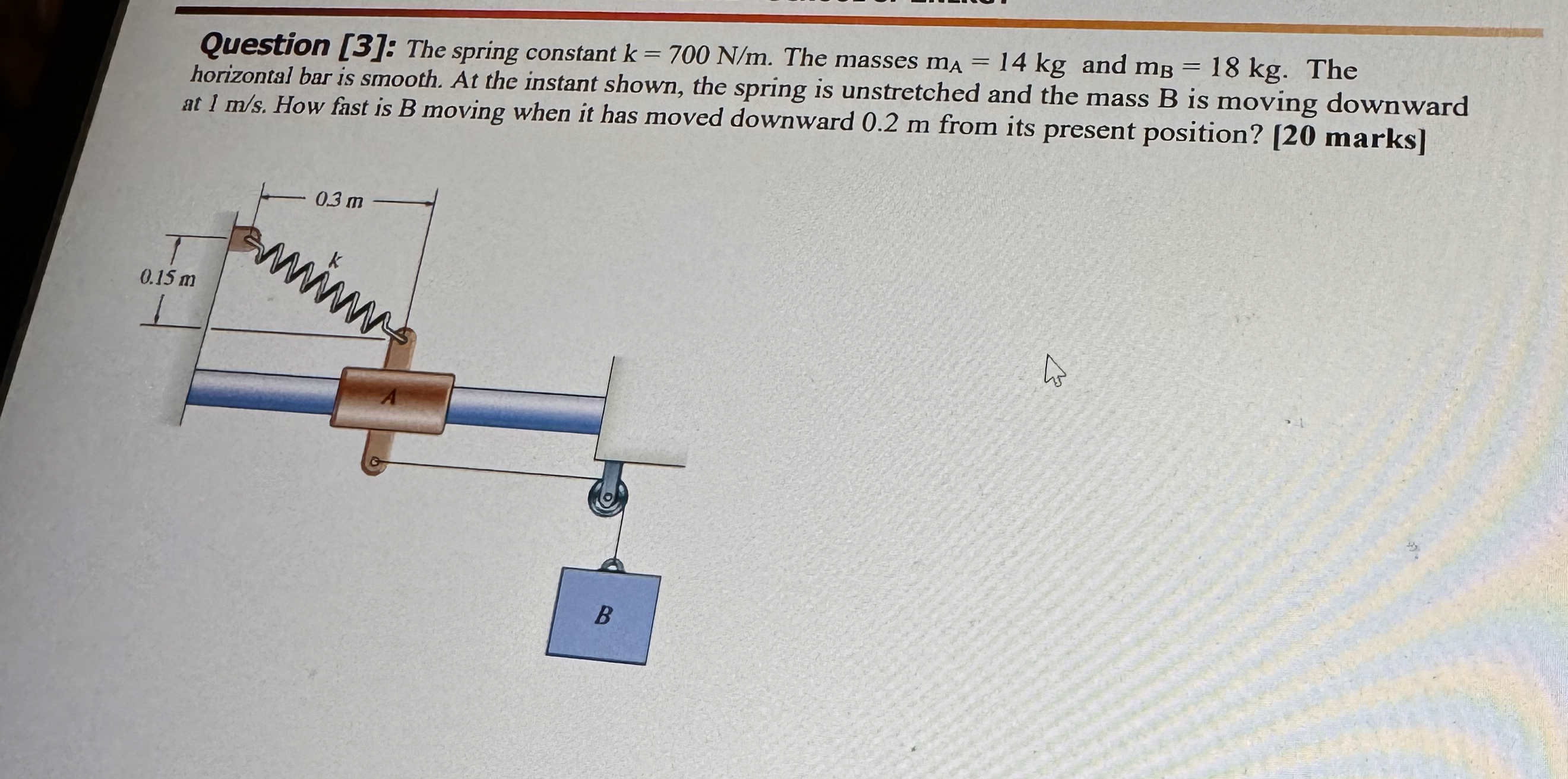Question [ 3 ] : The spring constant k = 7 0 0 N