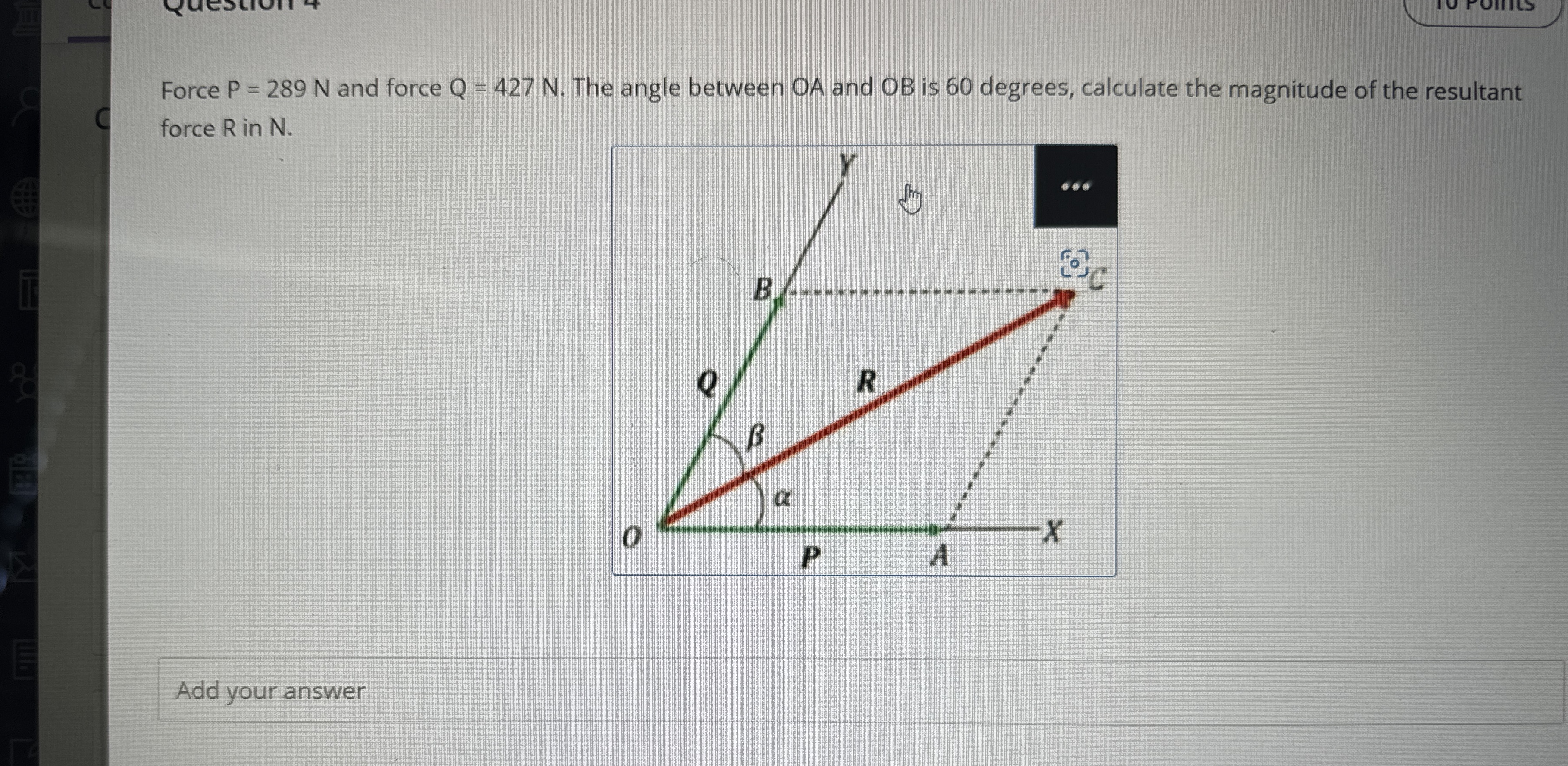 Force P = 2 8 9 N and force Q = 4 2 7 N . The