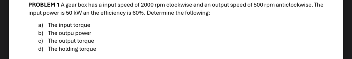 PROBLEM 1 A gear box has a input speed of 2 0 0 0