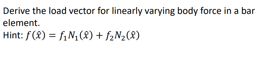 Derive the load vector for linearly varying body