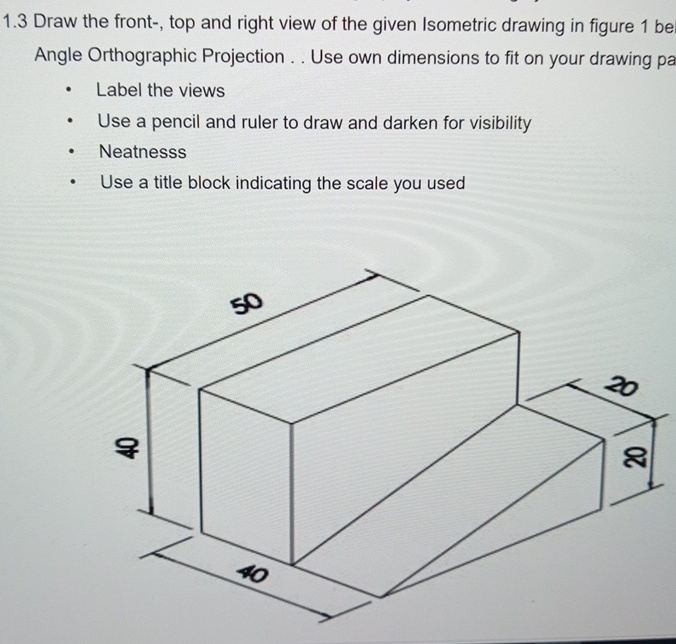 1 . 3 Draw the front - , top and right view of